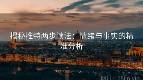 揭秘推特两步读法：情绪与事实的精准分析