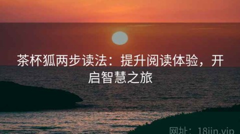 茶杯狐两步读法：提升阅读体验，开启智慧之旅