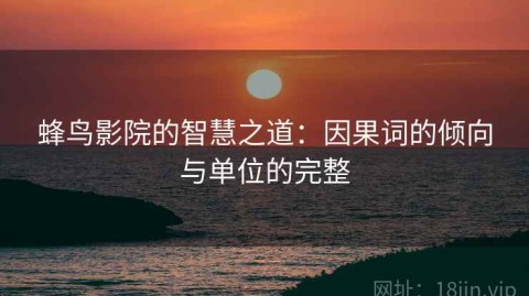 蜂鸟影院的智慧之道：因果词的倾向与单位的完整