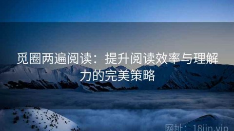 觅圈两遍阅读：提升阅读效率与理解力的完美策略