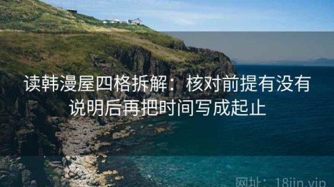 读韩漫屋四格拆解：核对前提有没有说明后再把时间写成起止