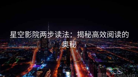星空影院两步读法：揭秘高效阅读的奥秘