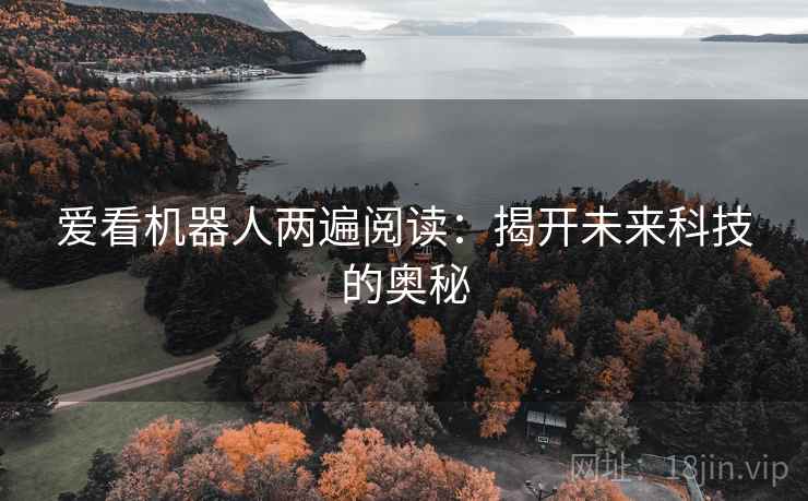 爱看机器人两遍阅读：揭开未来科技的奥秘