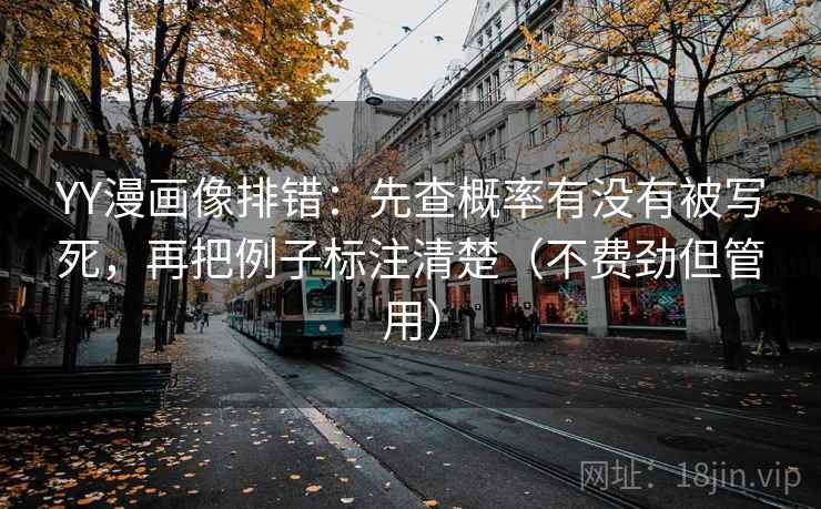 YY漫画像排错：先查概率有没有被写死，再把例子标注清楚（不费劲但管用）