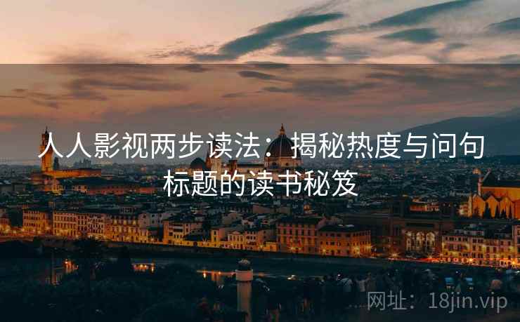 人人影视两步读法：揭秘热度与问句标题的读书秘笈
