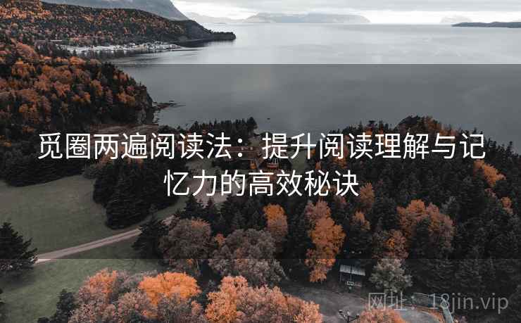 觅圈两遍阅读法：提升阅读理解与记忆力的高效秘诀