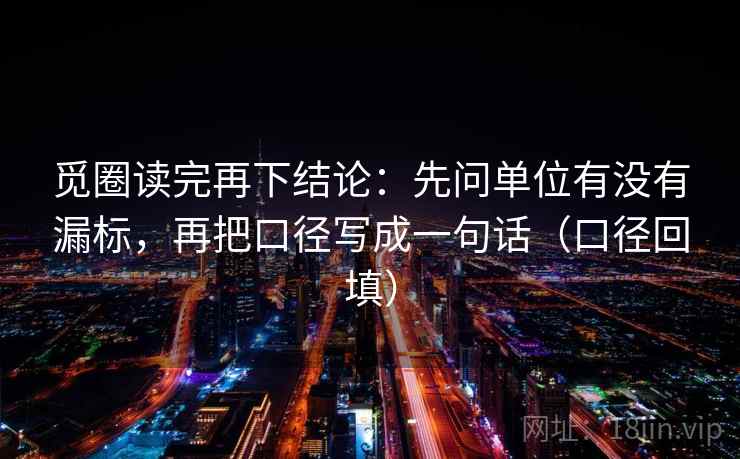 觅圈读完再下结论：先问单位有没有漏标，再把口径写成一句话（口径回填）