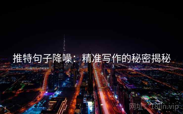 推特句子降噪：精准写作的秘密揭秘