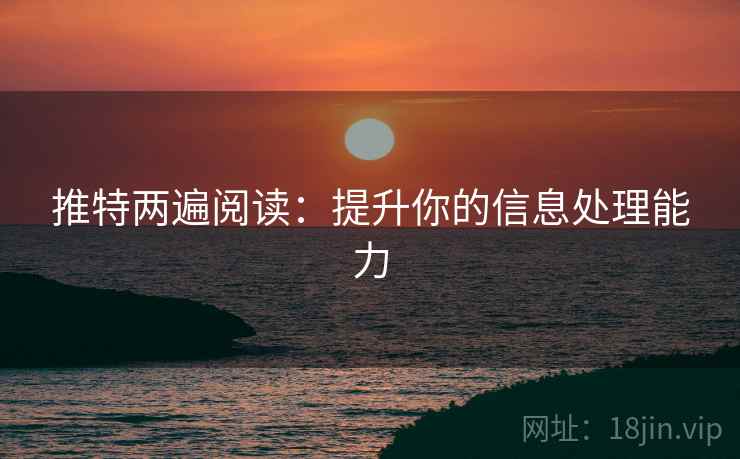 推特两遍阅读：提升你的信息处理能力