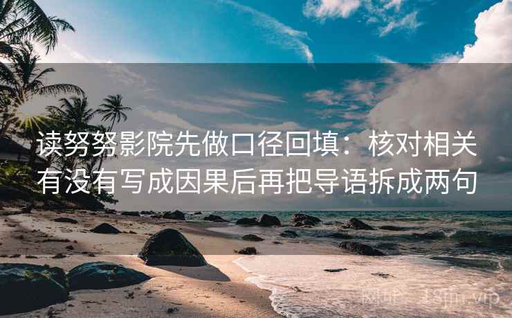 读努努影院先做口径回填：核对相关有没有写成因果后再把导语拆成两句
