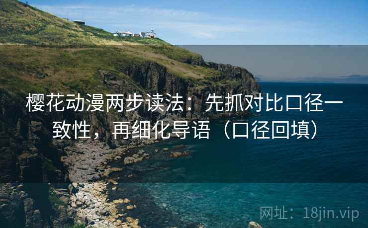 樱花动漫两步读法：先抓对比口径一致性，再细化导语（口径回填）